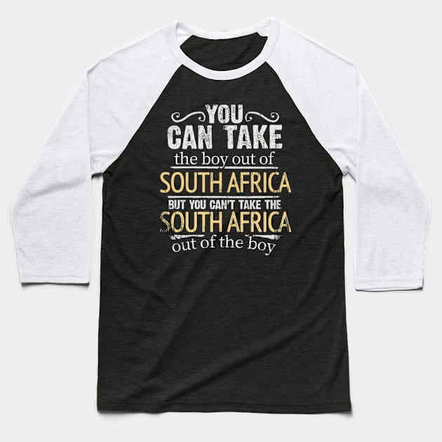 You Can Take The Boy Out Of South Africa But You Cant Take The South Africa Out Of The Boy - Gift for South African With Roots From South Africa Baseball T-Shirt by Country Flags